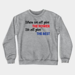 When we all give the power We all give the best Crewneck Sweatshirt